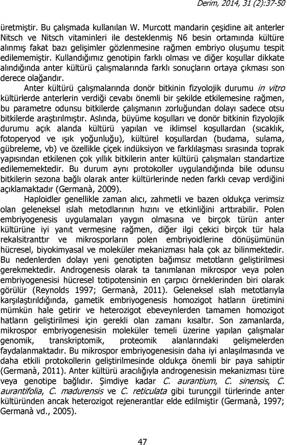 Kullandığımız genotipin farklı olması ve diğer koşullar dikkate alındığında anter kültürü çalışmalarında farklı sonuçların ortaya çıkması son derece olağandır.