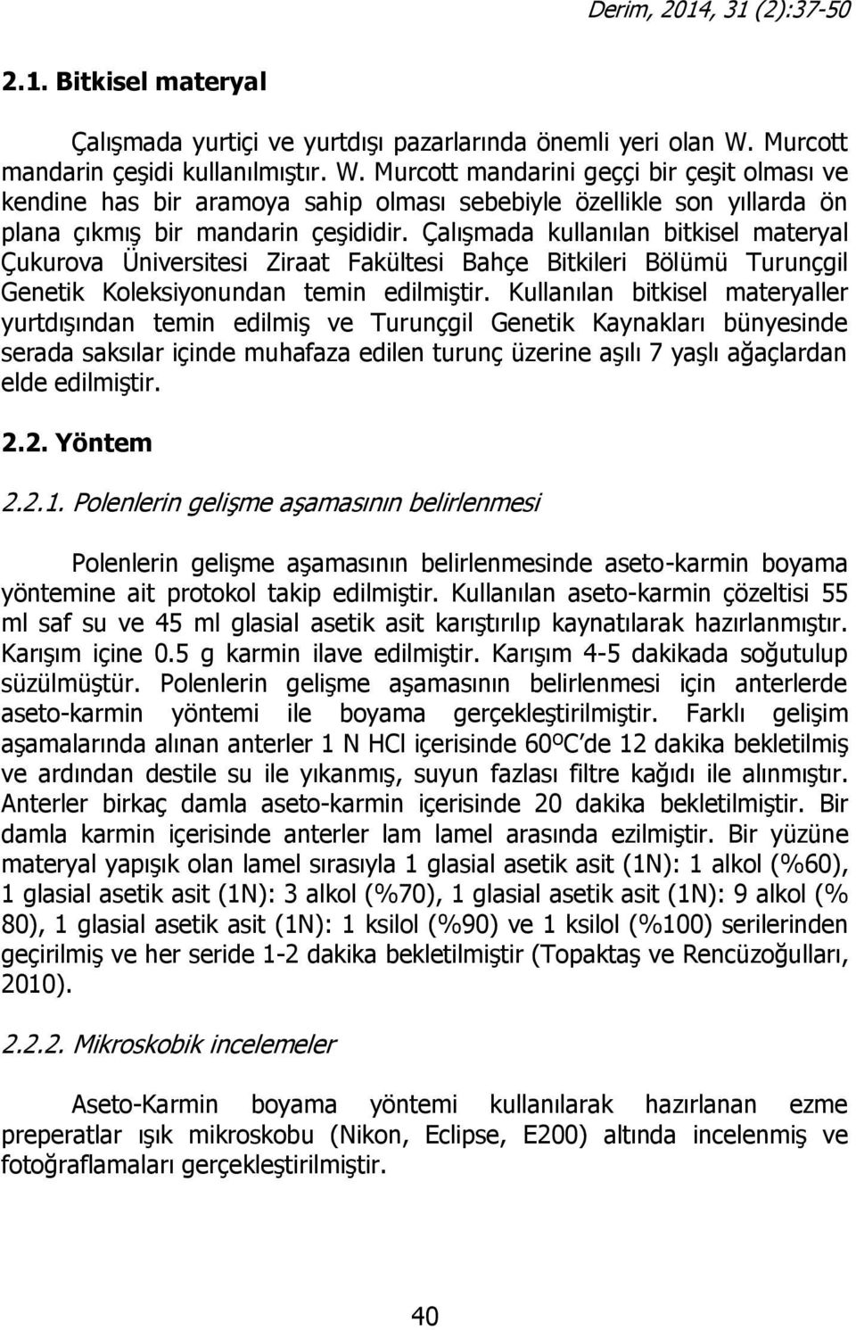 Çalışmada kullanılan bitkisel materyal Çukurova Üniversitesi Ziraat Fakültesi Bahçe Bitkileri Bölümü Turunçgil Genetik Koleksiyonundan temin edilmiştir.