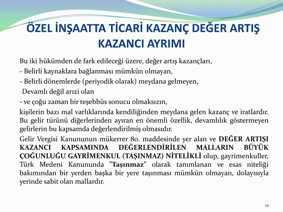 Bu gelir türünü diğerlerinden ayıran en önemli özellik, devamlılık göstermeyen gelirlerin bu kapsamda değerlendirilmiş olmasıdır. Gelir Vergisi Kanununun mükerrer 80.