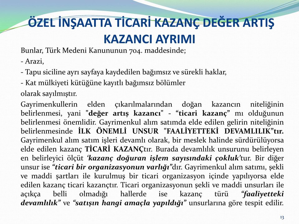 Gayrimenkullerin elden çıkarılmalarından doğan kazancın niteliğinin belirlenmesi, yani "değer artış kazancı" - ticari kazanç mı olduğunun belirlenmesi önemlidir.