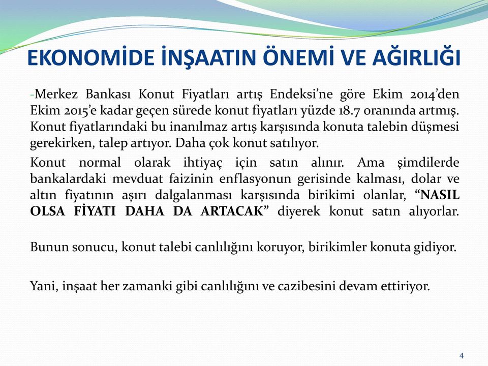 Ama şimdilerde bankalardaki mevduat faizinin enflasyonun gerisinde kalması, dolar ve altın fiyatının aşırı dalgalanması karşısında birikimi olanlar, NASIL OLSA FİYATI DAHA DA