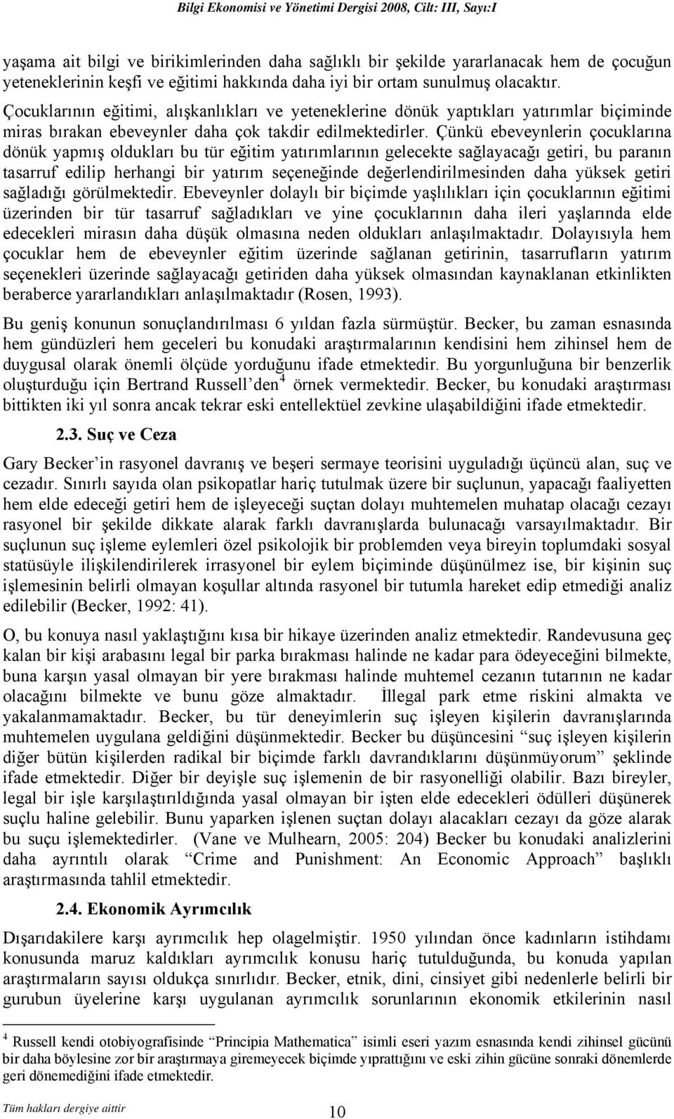 Çünkü ebeveynlerin çocuklarına dönük yapmış oldukları bu tür eğitim yatırımlarının gelecekte sağlayacağı getiri, bu paranın tasarruf edilip herhangi bir yatırım seçeneğinde değerlendirilmesinden daha