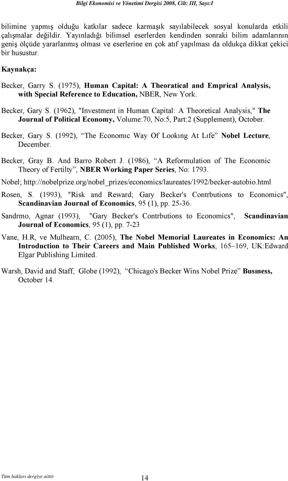 Kaynakça: Becker, Garry S. (1975), Human Capital: A Theoratical and Emprical Analysis, with Special Reference to Education, NBER, New York. Becker, Gary S.