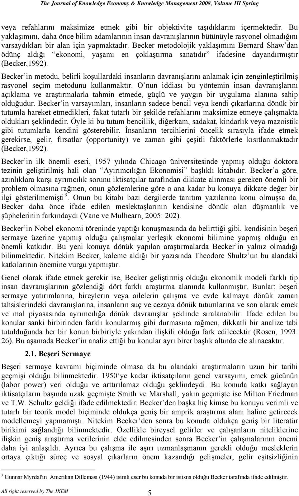 Becker metodolojik yaklaşımını Bernard Shaw dan ödünç aldığı ekonomi, yaşamı en çoklaştırma sanatıdır ifadesine dayandırmıştır (Becker,1992).