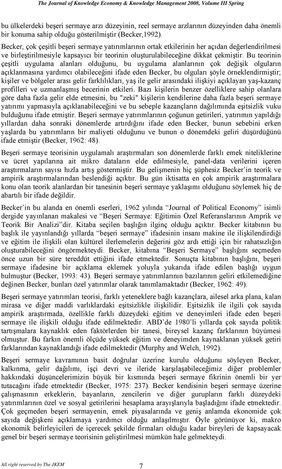 Becker, çok çeşitli beşeri sermaye yatırımlarının ortak etkilerinin her açıdan değerlendirilmesi ve birleştirilmesiyle kapsayıcı bir teorinin oluşturulabileceğine dikkat çekmiştir.