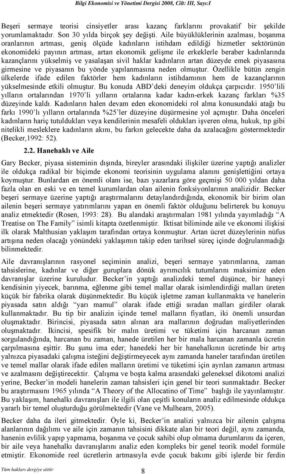 kadınlarında kazançlarını yükselmiş ve yasalaşan sivil haklar kadınların artan düzeyde emek piyasasına girmesine ve piyasanın bu yönde yapılanmasına neden olmuştur.