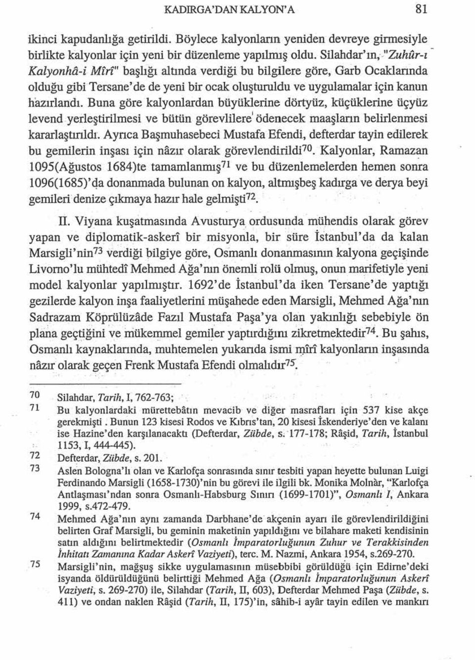 Buna göre kalyonlardan büyüklerine dörtyüz, küçüklerine üçyüz Ievend yerleştirilmesi ve bütün görevlilere 1 ödenecek maaşlann belirlenmesi kararlaştırıldı.