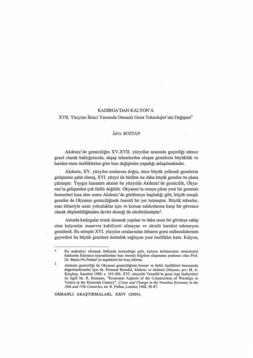 yüzyılın sonlanna doğru, önce büyük yelkenli gemilerin gelişimine şahit olmuş, XVI. yüzyıl ile birlikte ise daha küçük gemiler ön plana çıkmıştır.