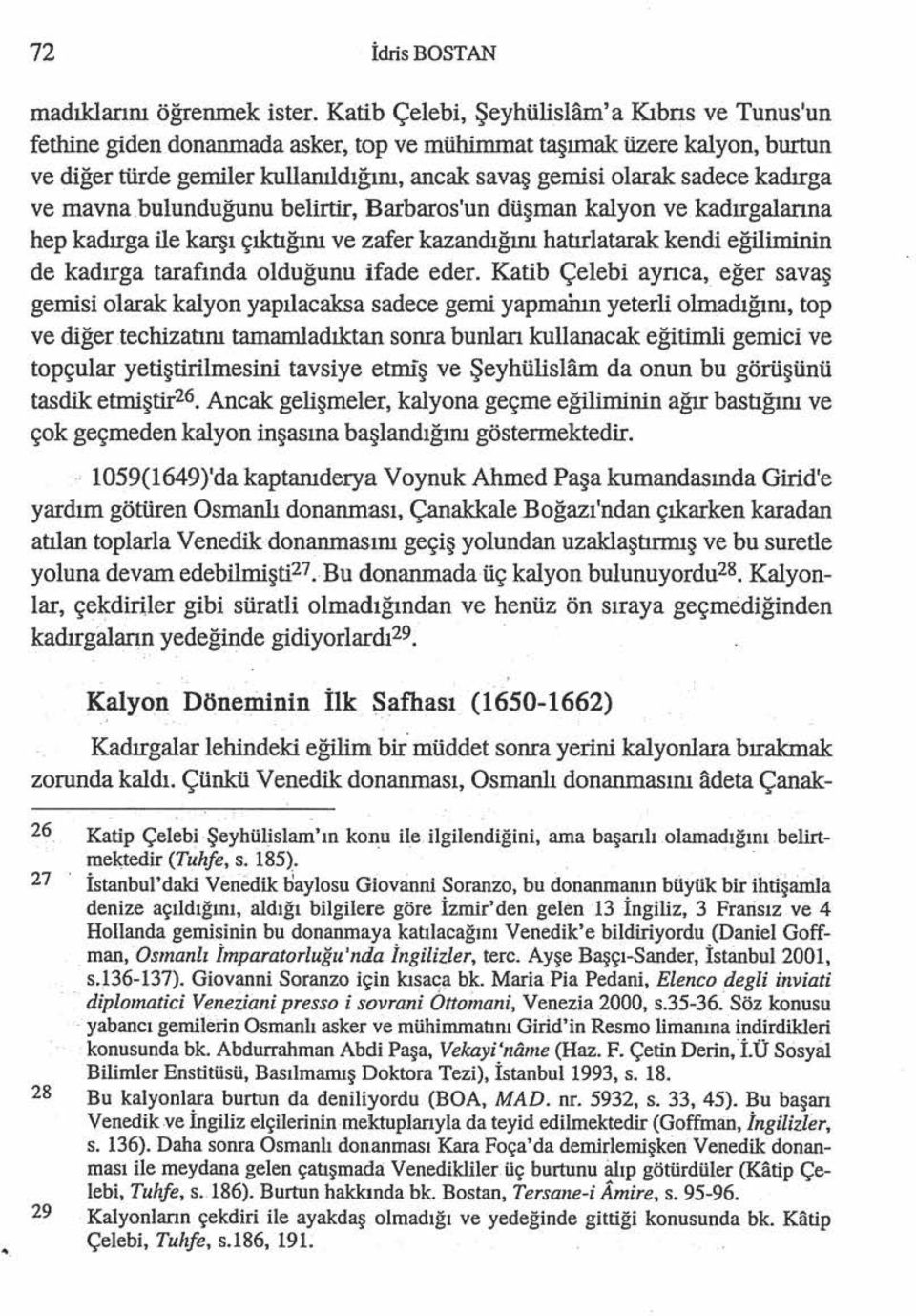 kadırga ve mavna bulunduğunu belirtir, Barbaros'un düşman kalyon ve kadırgalanna hep kadırga ile karşı çıktığını ve zafer kazandığını hatırlatarak kendi eğiliminin de kadırga tarafında olduğunu ifade