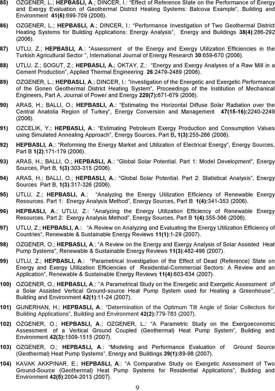 ; HEPBASLI, A.; DINCER, I.: Performance Investigation of Two Geothermal District Heating Systems for Building Applications: Energy Analysis, Energy and Buildings 38(4):286-292 (2006). 87) UTLU, Z.