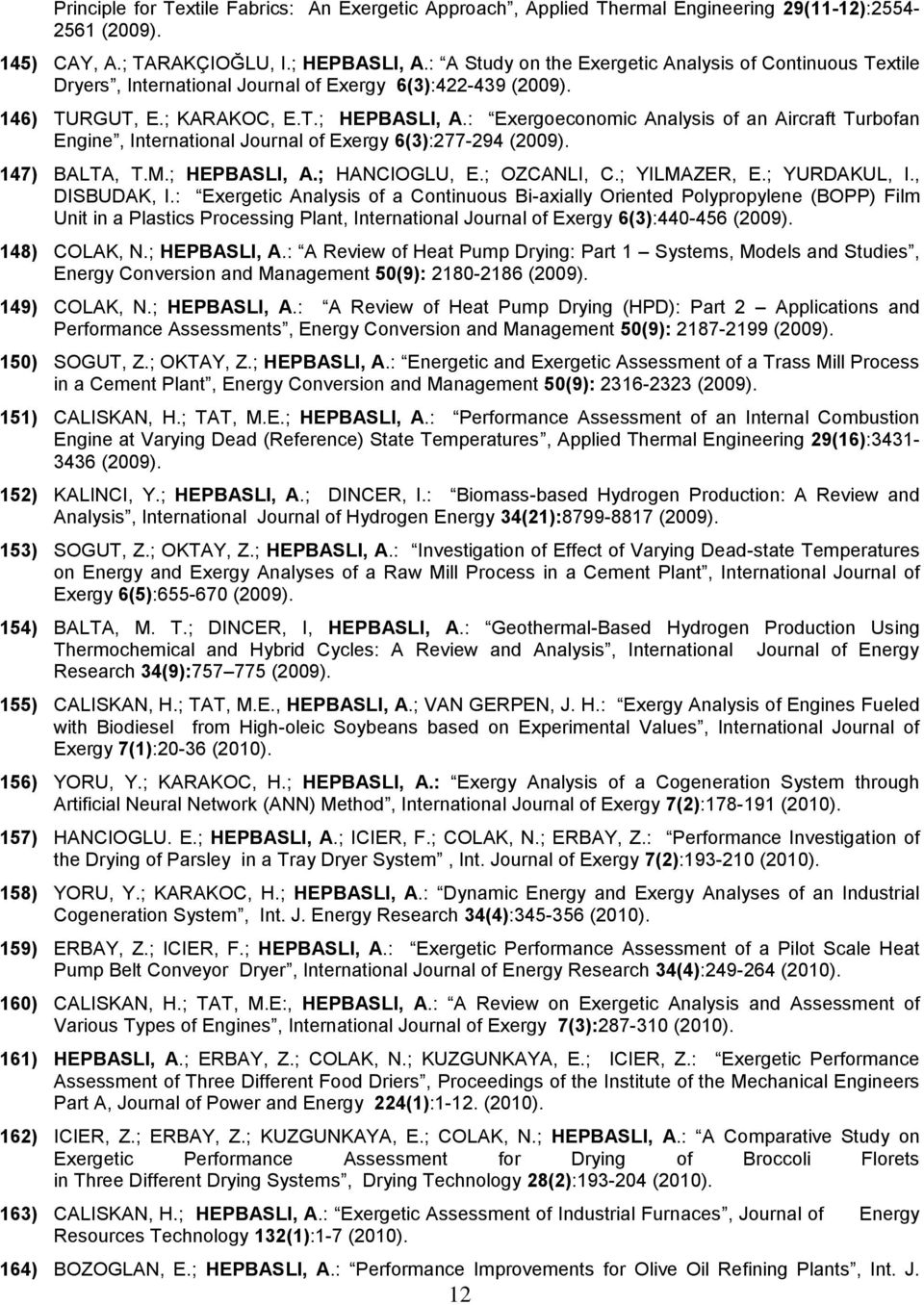 : Eergoeconomic Analysis of an Aircraft Turbofan Engine, International Journal of Eergy 6(3):277-294 (2009). 147) BALTA, T.M.; HEPBASLI, A.; HANCIOGLU, E.; OZCANLI, C.; YILMAZER, E.; YURDAKUL, I.