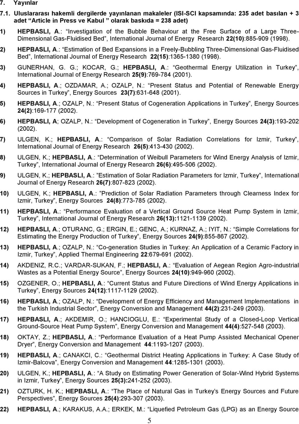 : Estimation of Bed Epansions in a Freely-Bubbling Three-Dimensional Gas-Fluidised Bed, International Journal of Energy Research 22(15):1365-1380 (1998). 3) GUNERHAN, G. G.; KOCAR, G.; HEPBASLI, A.