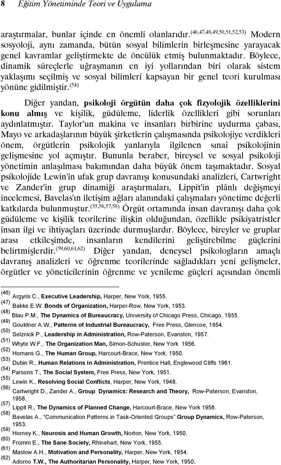 Böylece, dinamik süreçlerle uğraşmanın en iyi yollarından biri olarak sistem yaklaşımı seçilmiş ve sosyal bilimleri kapsayan bir genel teori kurulması yönüne gidilmiştir.