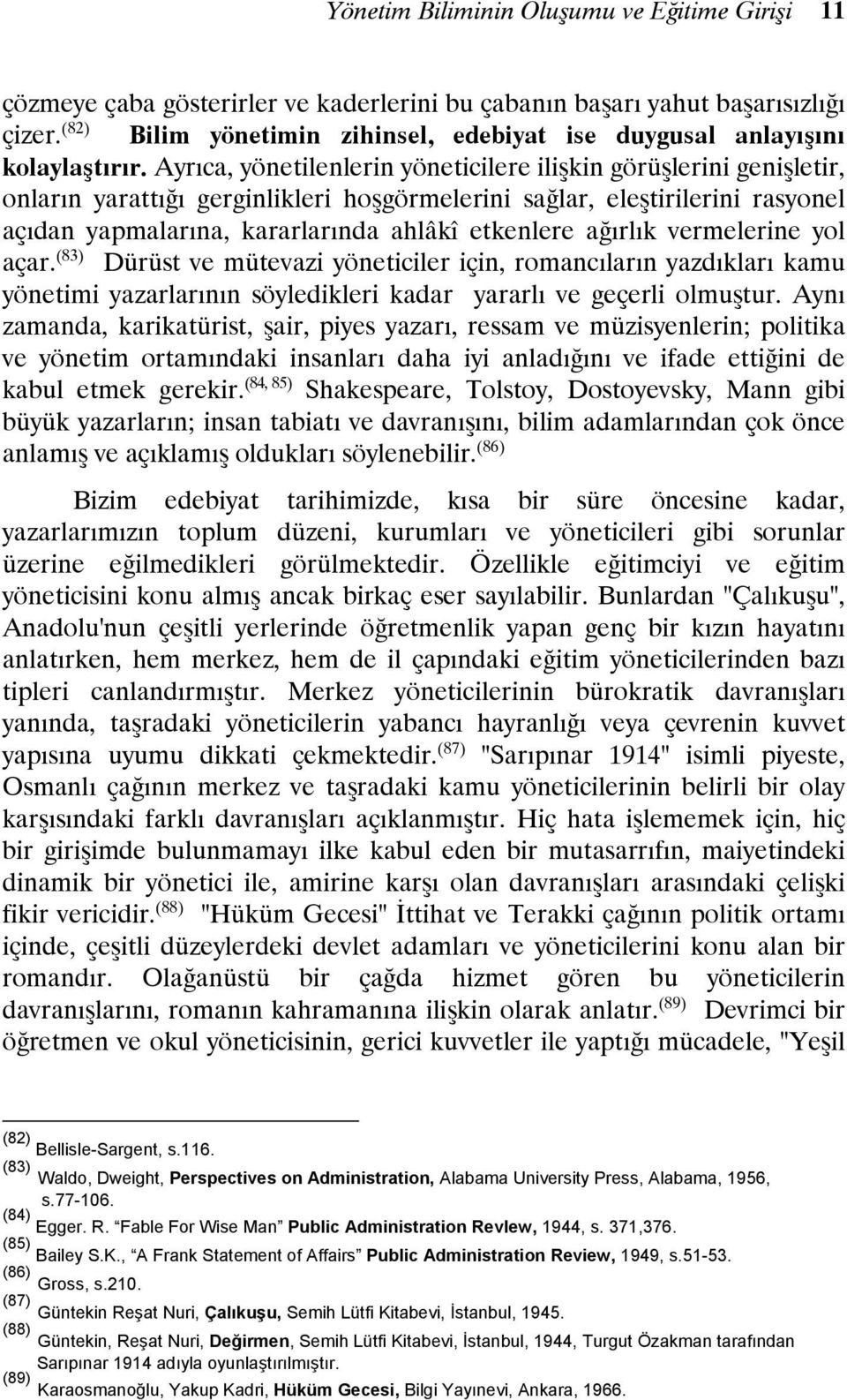 Ayrıca, yönetilenlerin yöneticilere ilişkin görüşlerini genişletir, onların yarattığı gerginlikleri hoşgörmelerini sağlar, eleştirilerini rasyonel açıdan yapmalarına, kararlarında ahlâkî etkenlere