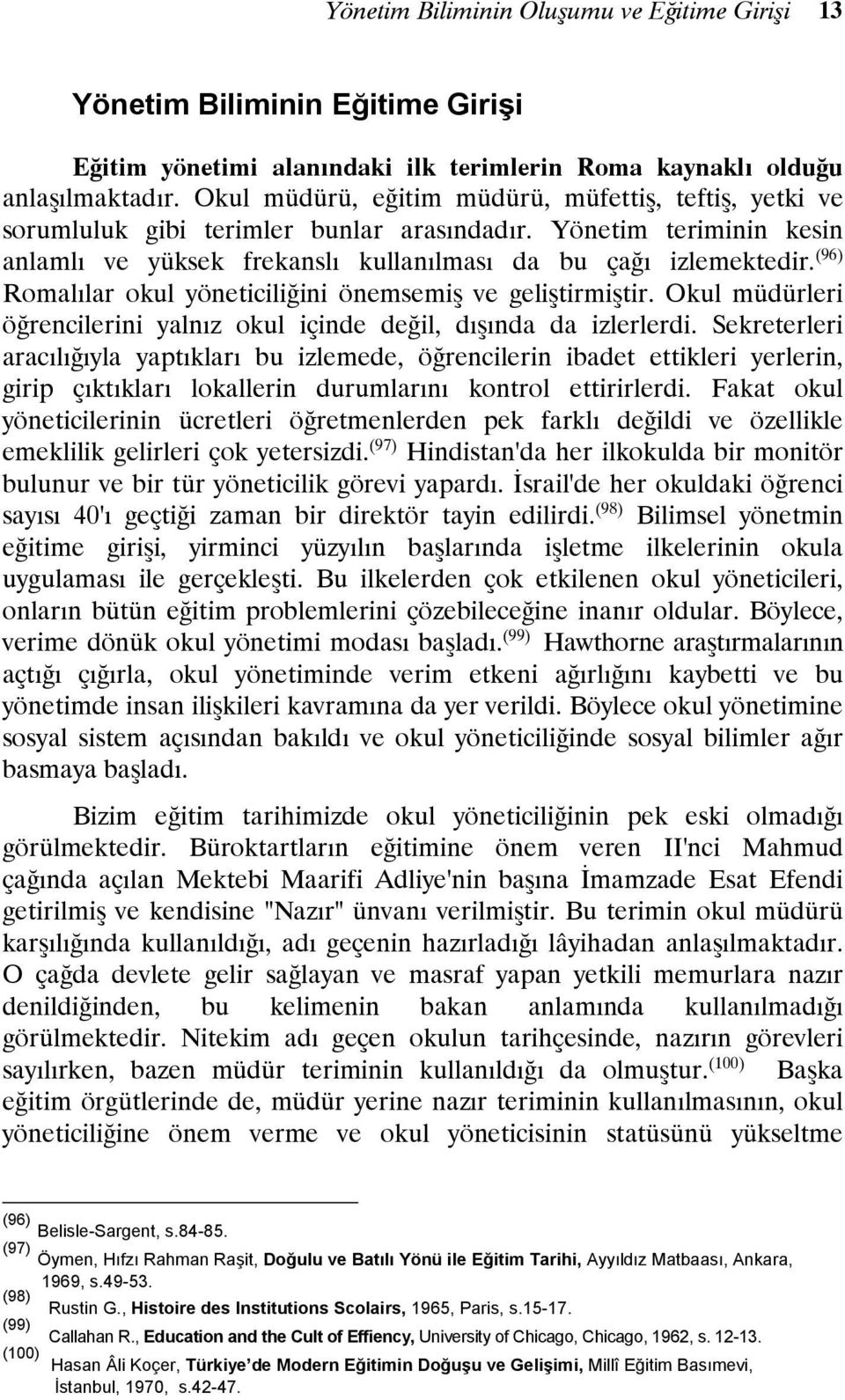 (96) Romalılar okul yöneticiliğini önemsemiş ve geliştirmiştir. Okul müdürleri öğrencilerini yalnız okul içinde değil, dışında da izlerlerdi.