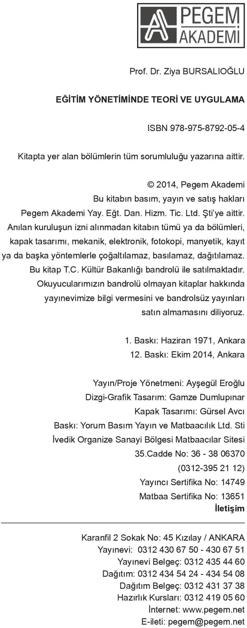 Anılan kuruluşun izni alınmadan kitabın tümü ya da bölümleri, kapak tasarımı, mekanik, elektronik, fotokopi, manyetik, kayıt ya da başka yöntemlerle çoğaltılamaz, basılamaz, dağıtılamaz. Bu kitap T.C.