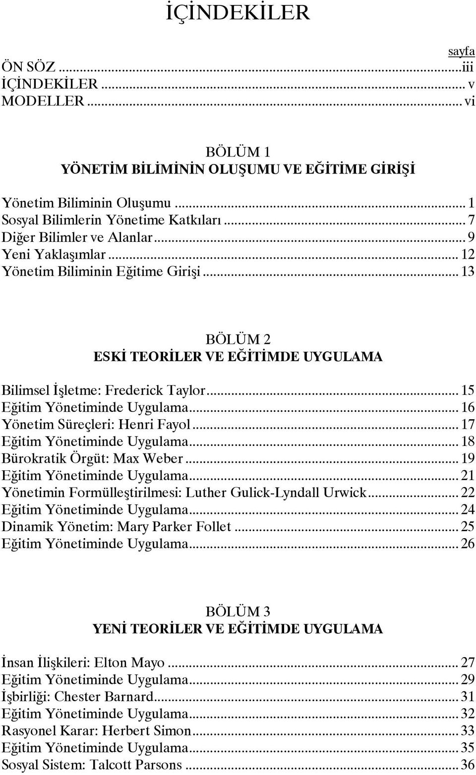 .. 15 Eğitim Yönetiminde Uygulama... 16 Yönetim Süreçleri: Henri Fayol... 17 Eğitim Yönetiminde Uygulama... 18 Bürokratik Örgüt: Max Weber... 19 Eğitim Yönetiminde Uygulama.