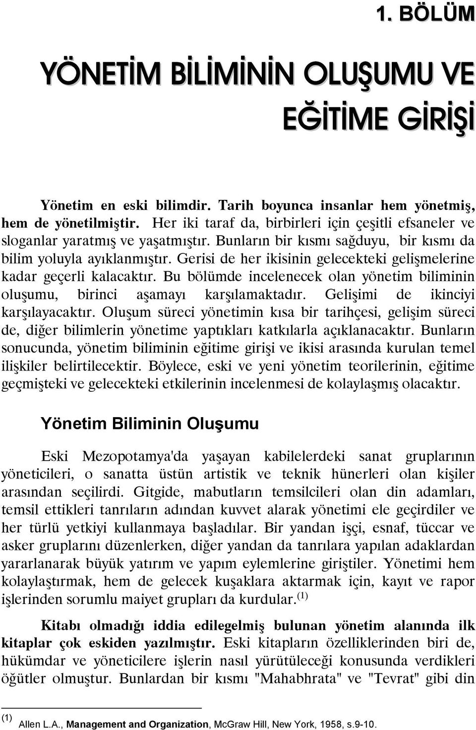 Gerisi de her ikisinin gelecekteki gelişmelerine kadar geçerli kalacaktır. Bu bölümde incelenecek olan yönetim biliminin oluşumu, birinci aşamayı karşılamaktadır. Gelişimi de ikinciyi karşılayacaktır.