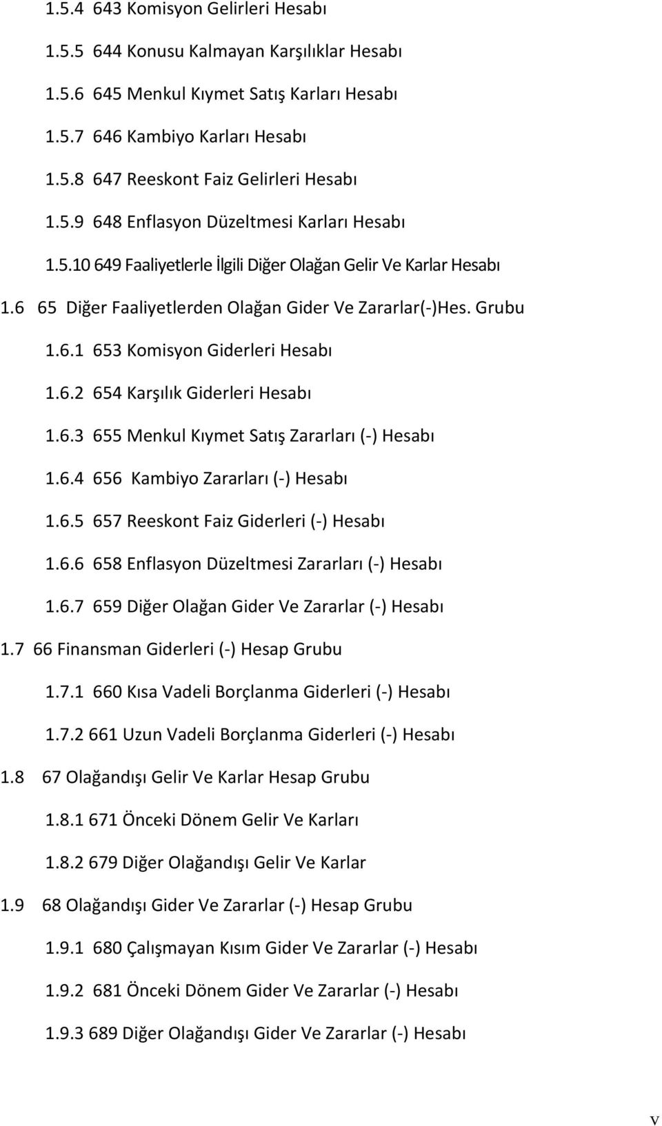 6.2 654 Karşılık Giderleri Hesabı 1.6.3 655 Menkul Kıymet Satış Zararları (-) Hesabı 1.6.4 656 Kambiyo Zararları (-) Hesabı 1.6.5 657 Reeskont Faiz Giderleri (-) Hesabı 1.6.6 658 Enflasyon Düzeltmesi Zararları (-) Hesabı 1.