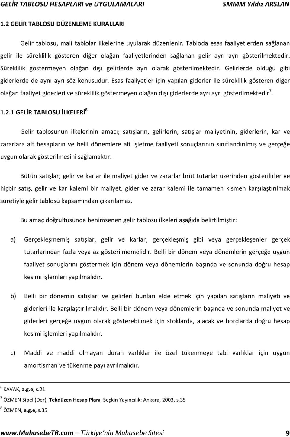 Süreklilik göstermeyen olağan dışı gelirlerde ayrı olarak gösterilmektedir. Gelirlerde olduğu gibi giderlerde de aynı ayrı söz konusudur.