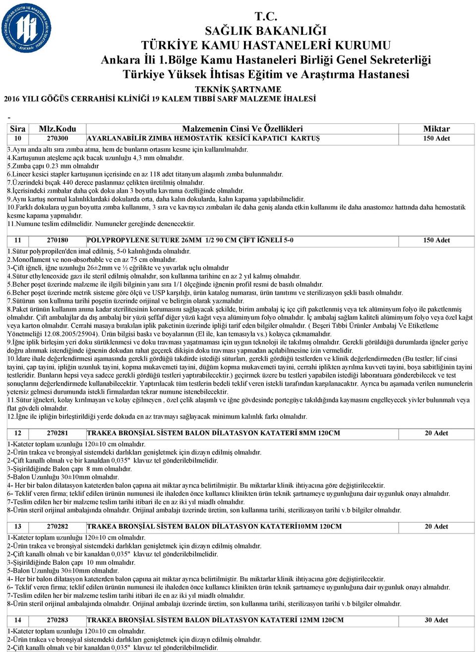 23 mm olmalıdır 6.Lineer kesici stapler kartuşunun içerisinde en az 118 adet titanyum alaşımlı zımba bulunmalıdır. 7.Üzerindeki bıçak 440 derece paslanmaz çelikten üretilmiş 8.