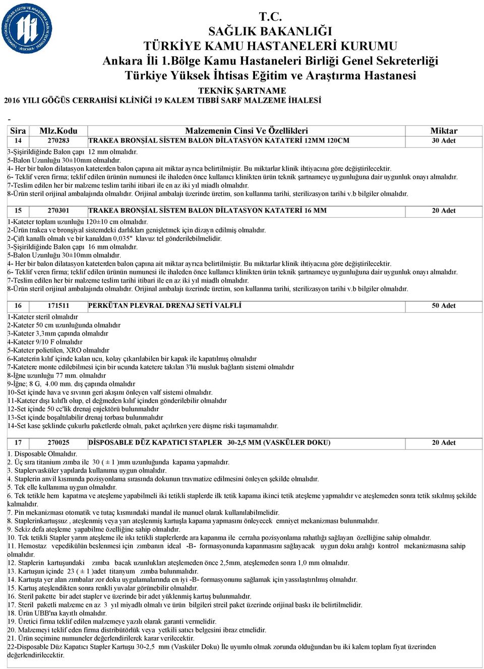 6 Teklif veren firma; teklif edilen ürünün numunesi ile ihaleden önce kullanıcı klinikten ürün teknik şartnameye uygunluğuna dair uygunluk onayı almalıdır.