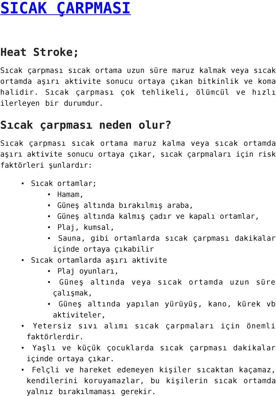 Sıcak çarpması sıcak ortama maruz kalma veya sıcak ortamda aşırı aktivite sonucu ortaya çıkar, sıcak çarpmaları için risk faktörleri şunlardır: Sıcak ortamlar; Hamam, Güneş altında bırakılmış araba,