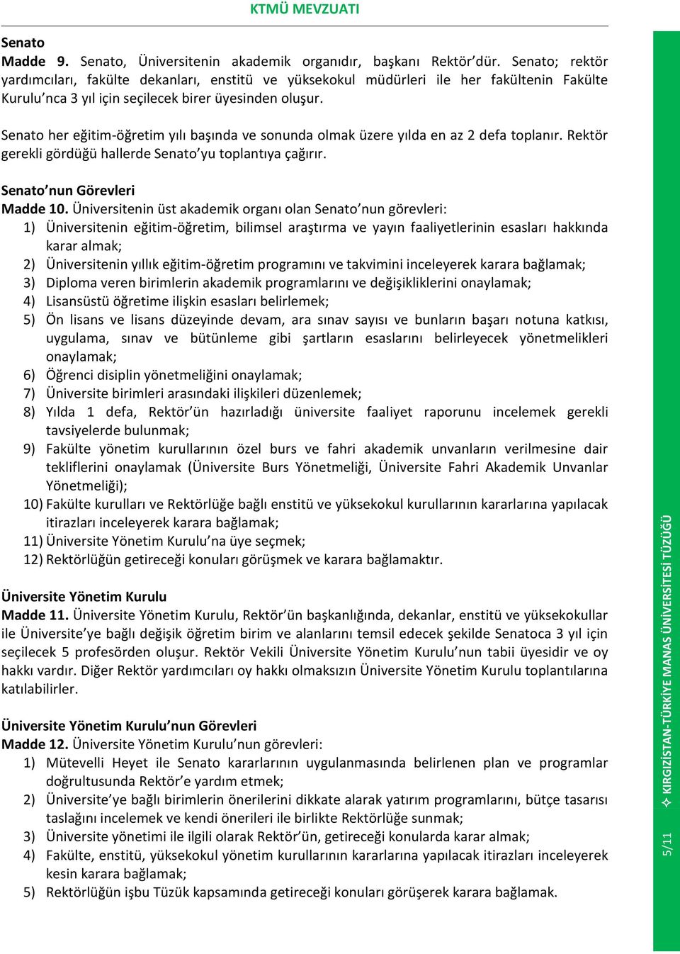 Senato her eğitim-öğretim yılı başında ve sonunda olmak üzere yılda en az 2 defa toplanır. Rektör gerekli gördüğü hallerde Senato yu toplantıya çağırır. Senato nun Görevleri Madde 10.