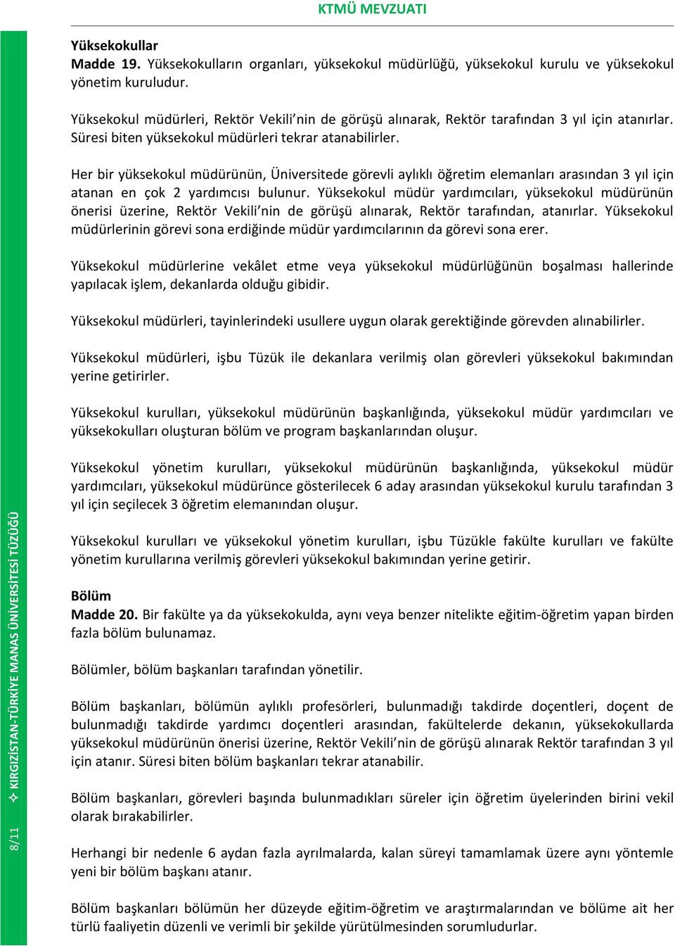 Her bir yüksekokul müdürünün, Üniversitede görevli aylıklı öğretim elemanları arasından 3 yıl için atanan en çok 2 yardımcısı bulunur.