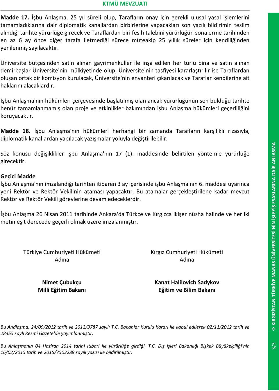 tarihte yürürlüğe girecek ve Taraflardan biri fesih talebini yürürlüğün sona erme tarihinden en az 6 ay önce diğer tarafa iletmediği sürece müteakip 25 yıllık süreler için kendiliğinden yenilenmiş