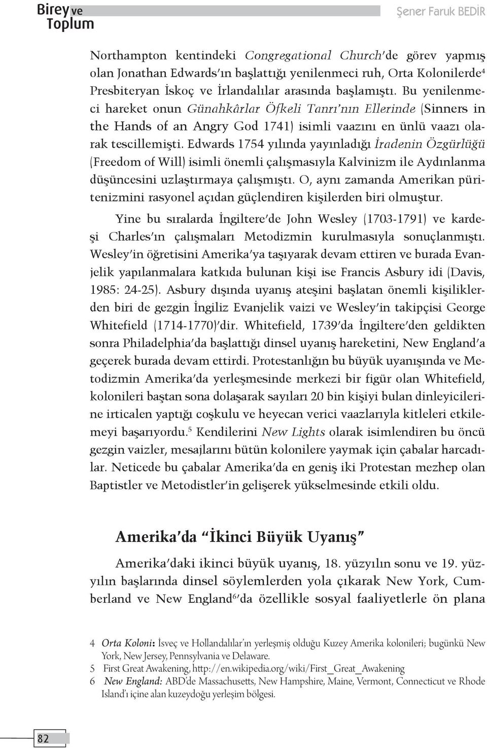 Edwards 1754 yılında yayınladığı İradenin Özgürlüğü (Freedom of Will) isimli önemli çalışmasıyla Kalvinizm ile Aydınlanma düşüncesini uzlaştırmaya çalışmıştı.