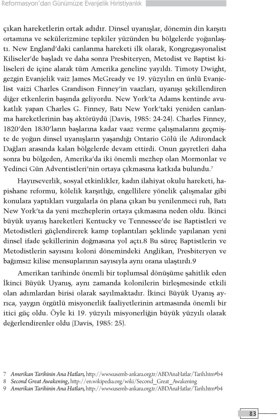 Timoty Dwight, gezgin Evanjelik vaiz James McGready ve 19. yüzyılın en ünlü Evanjelist vaizi Charles Grandison Finney in vaazları, uyanışı şekillendiren diğer etkenlerin başında geliyordu.