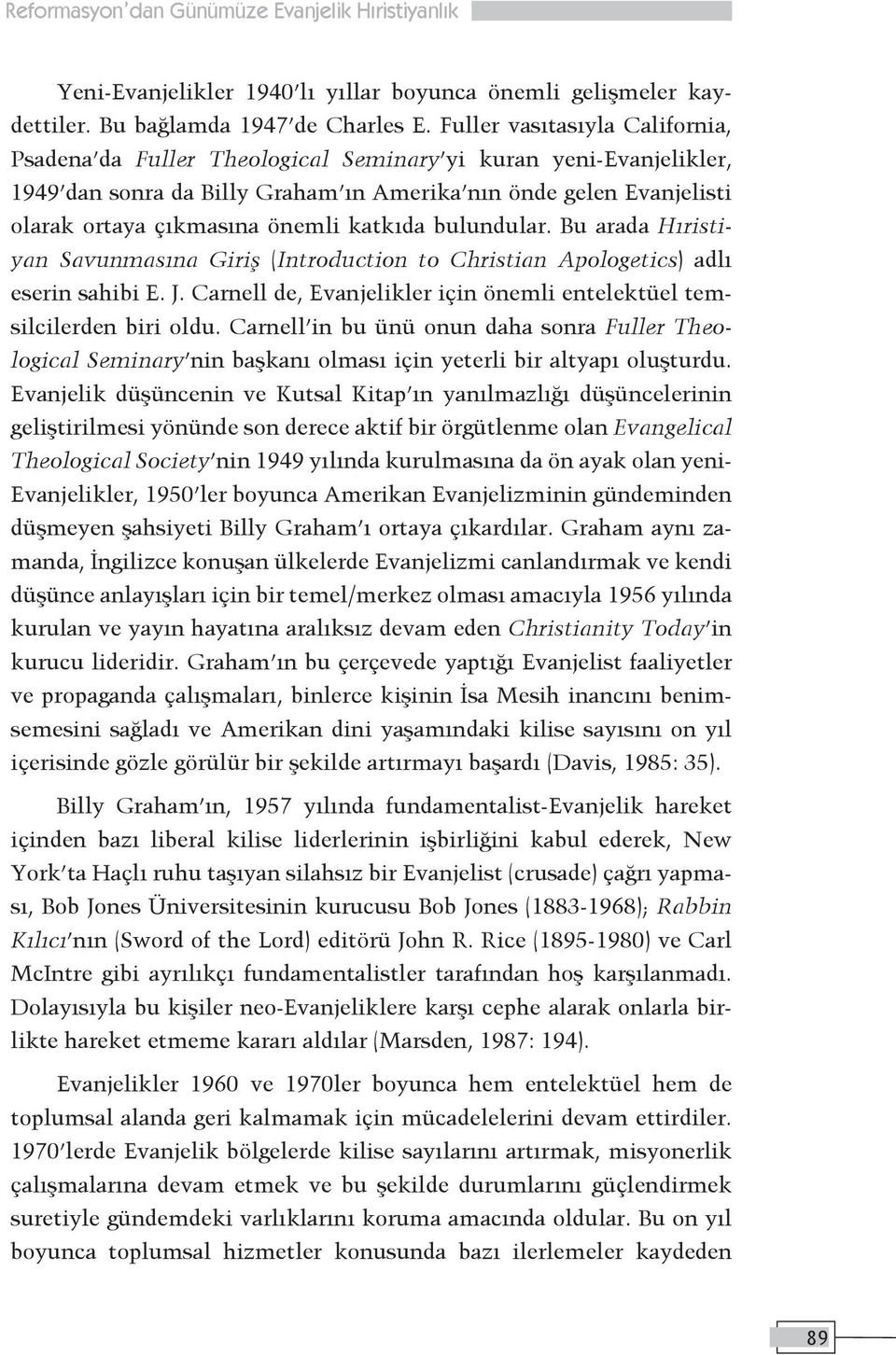 katkıda bulundular. Bu arada Hıristiyan Savunmasına Giriş (Introduction to Christian Apologetics) adlı eserin sahibi E. J. Carnell de, Evanjelikler için önemli entelektüel temsilcilerden biri oldu.