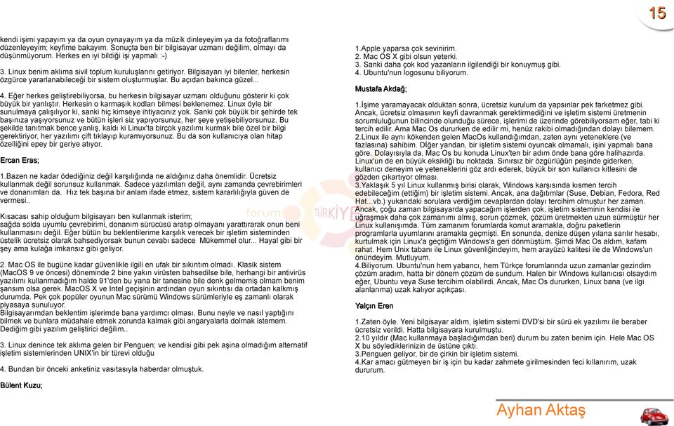 Bu açıdan bakınca güzel... 4. Eğer herkes geliştirebiliyorsa, bu herkesin bilgisayar uzmanı olduğunu gösterir ki çok büyük bir yanlıştır. Herkesin o karmaşık kodları bilmesi beklenemez.