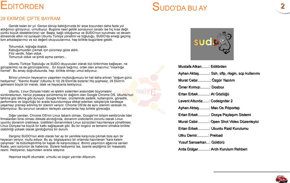 Başta, bağlı olduğumuz ve SUDO'nun kurulması ve devam etmesinde etkin rol oynayan Ubuntu Türkiye yönetimi ve toğluluğu, SUDO'da emeği geçmiş tüm arkadaşlarımız ve siz değerli okuyucularımız, hep