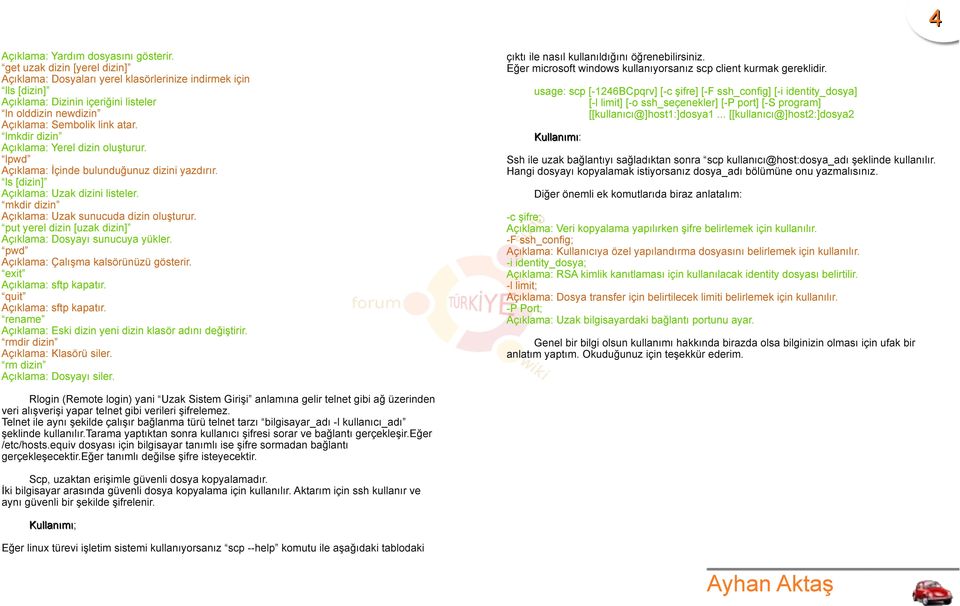 lmkdir dizin Açıklama: Yerel dizin oluşturur. lpwd Açıklama: İçinde bulunduğunuz dizini yazdırır. ls [dizin] Açıklama: Uzak dizini listeler. mkdir dizin Açıklama: Uzak sunucuda dizin oluşturur.
