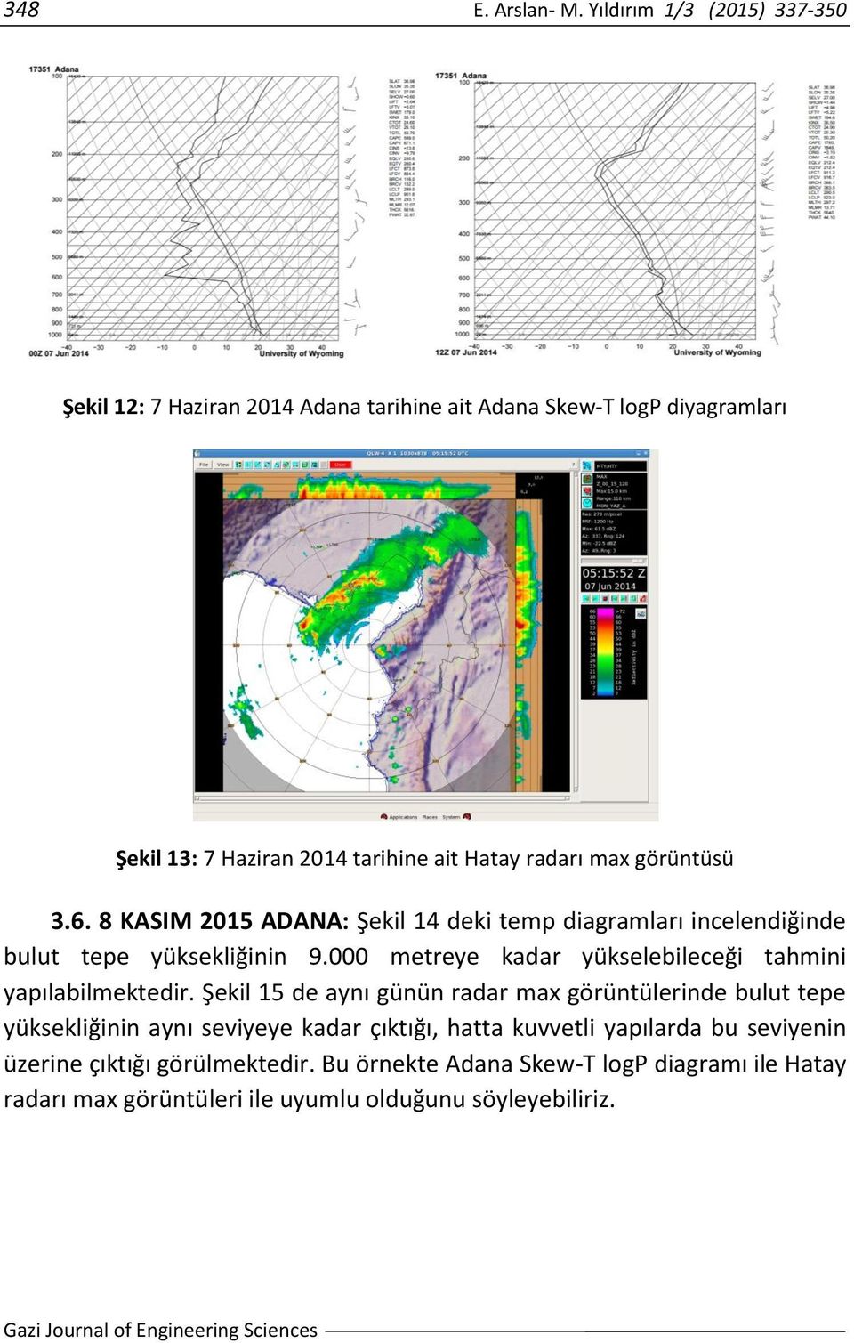 görüntüsü 3.6. 8 KASIM 2015 ADANA: Şekil 14 deki temp diagramları incelendiğinde bulut tepe yüksekliğinin 9.
