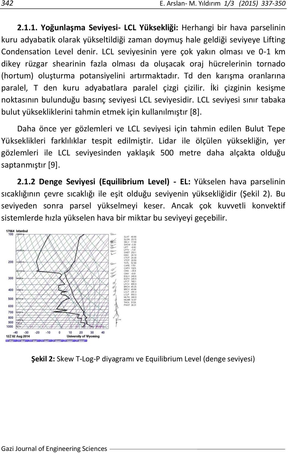 Td den karışma oranlarına paralel, T den kuru adyabatlara paralel çizgi çizilir. İki çizginin kesişme noktasının bulunduğu basınç seviyesi LCL seviyesidir.