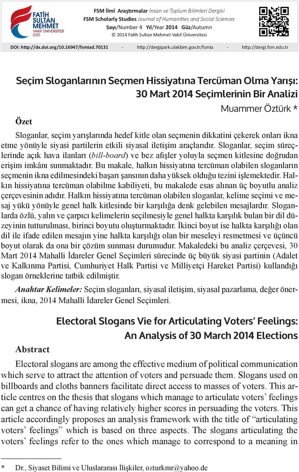 tr Seçim Sloganlarının Seçmen Hissiyatına Tercüman Olma Yarışı: 30 Mart 2014 Seçimlerinin Bir Analizi Muammer Öztürk * Özet Sloganlar, seçim yarışlarında hedef kitle olan seçmenin dikkatini çekerek