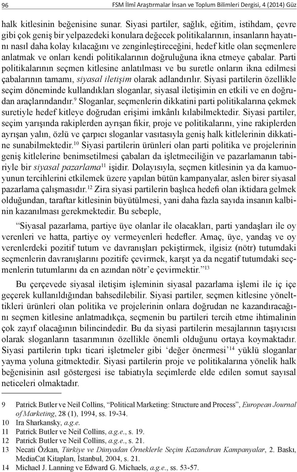 olan seçmenlere anlatmak ve onları kendi politikalarının doğruluğuna ikna etmeye çabalar.