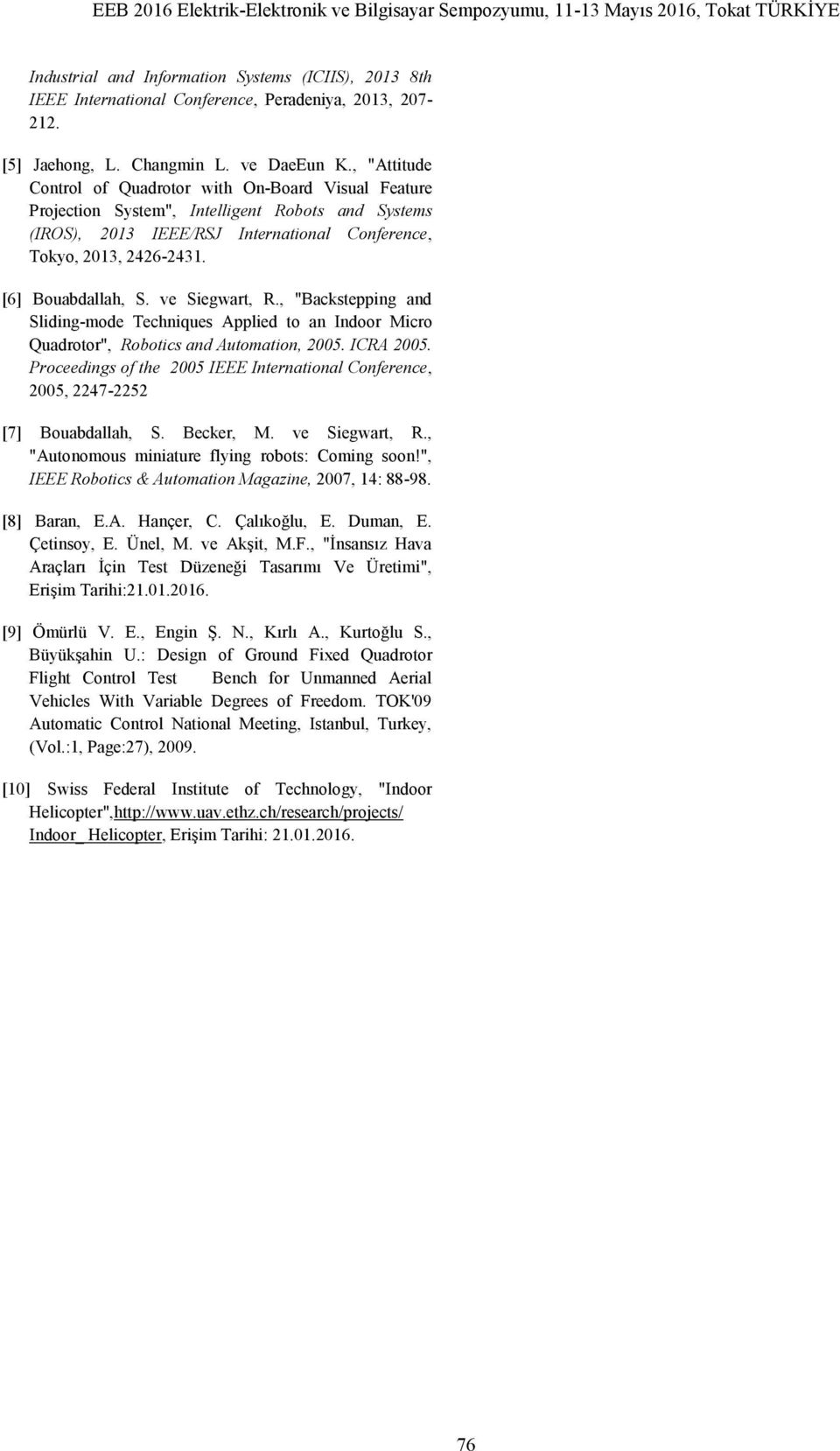 [6] Bouabdallah, S. ve Siegwart, R., "Backstepping and Sliding-mode Techniques Applied to an Indoor Micro Quadrotor", Robotics and Automation, 2005. ICRA 2005.