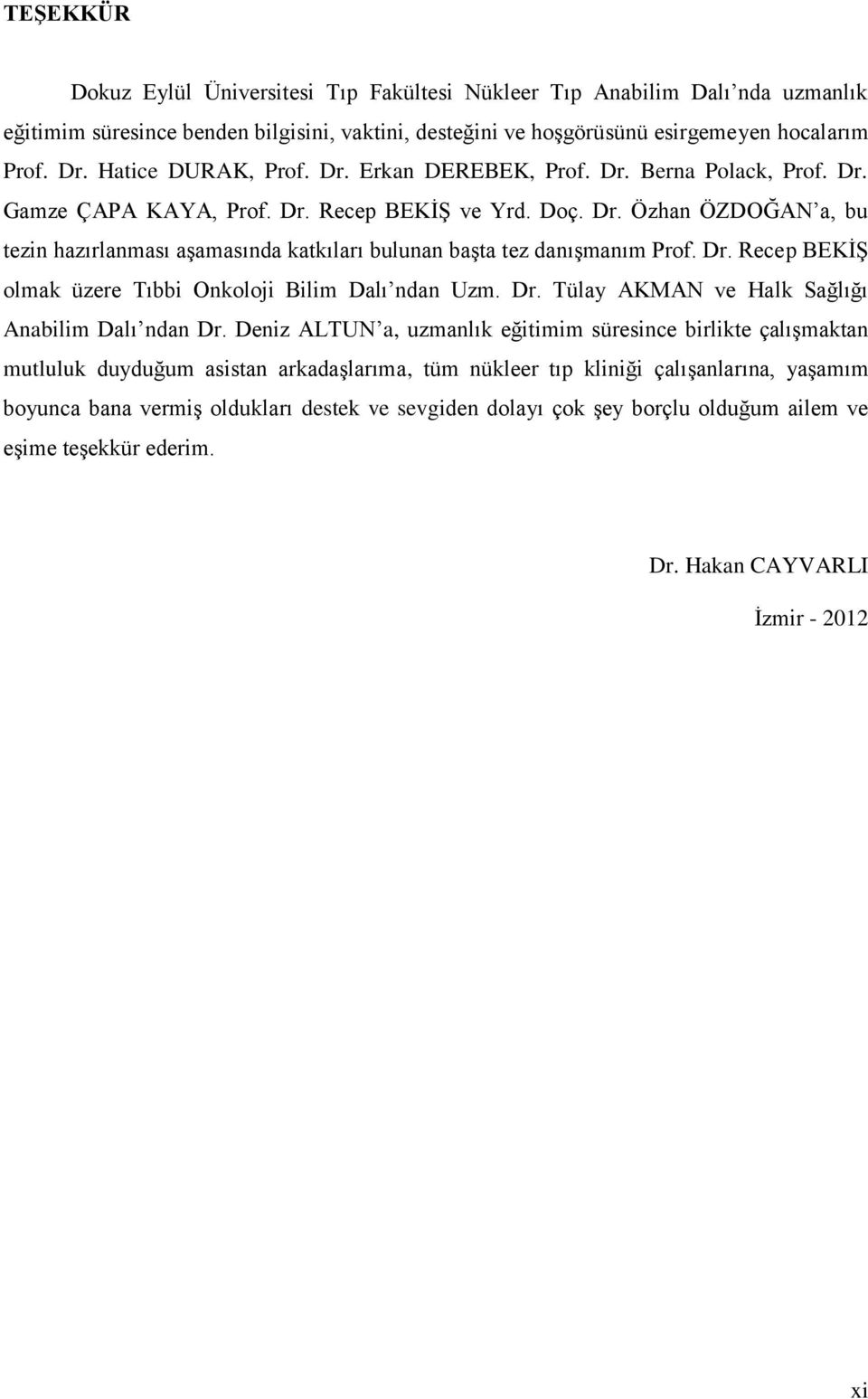 Dr. Recep BEKİŞ olmak üzere Tıbbi Onkoloji Bilim Dalı ndan Uzm. Dr. Tülay AKMAN ve Halk Sağlığı Anabilim Dalı ndan Dr.