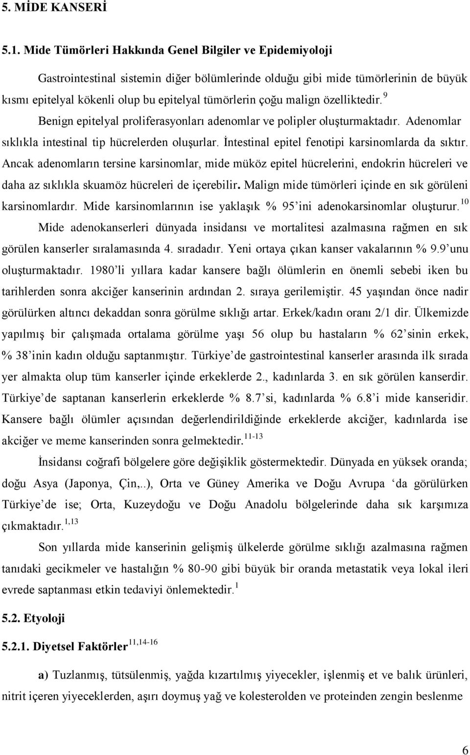 malign özelliktedir. 9 Benign epitelyal proliferasyonları adenomlar ve polipler oluşturmaktadır. Adenomlar sıklıkla intestinal tip hücrelerden oluşurlar.