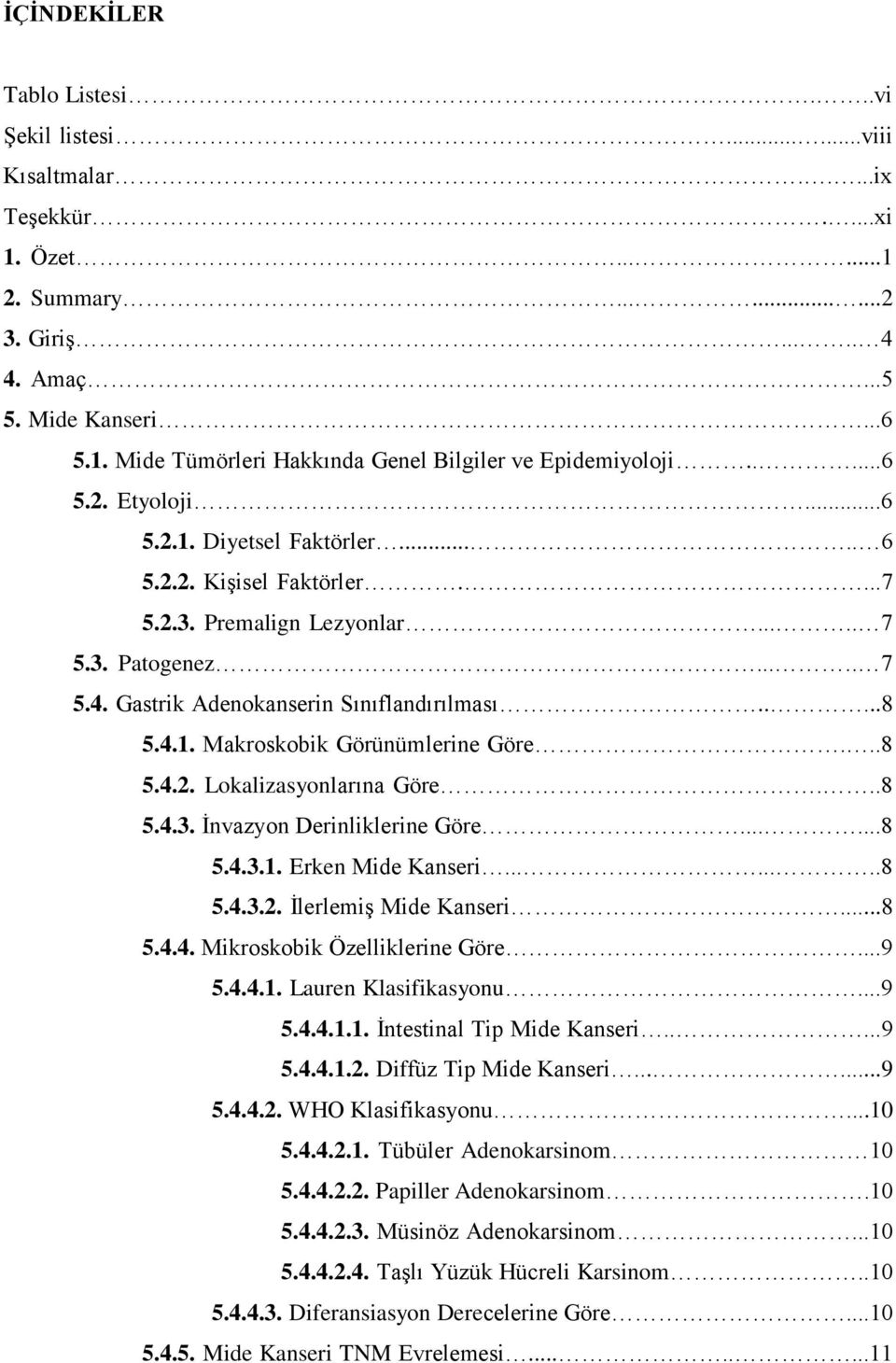 ..8 5.4.2. Lokalizasyonlarına Göre...8 5.4.3. İnvazyon Derinliklerine Göre......8 5.4.3.1. Erken Mide Kanseri........8 5.4.3.2. İlerlemiş Mide Kanseri...8 5.4.4. Mikroskobik Özelliklerine Göre...9 5.