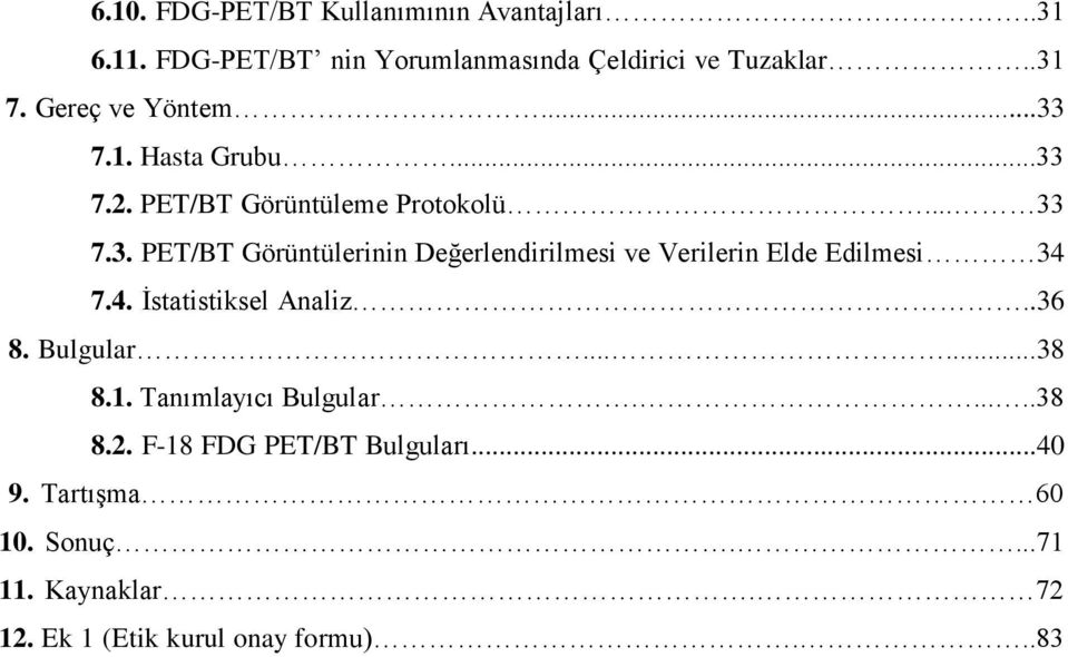 4. İstatistiksel Analiz..36 8. Bulgular......38 8.1. Tanımlayıcı Bulgular......38 8.2. F-18 FDG PET/BT Bulguları...40 9.