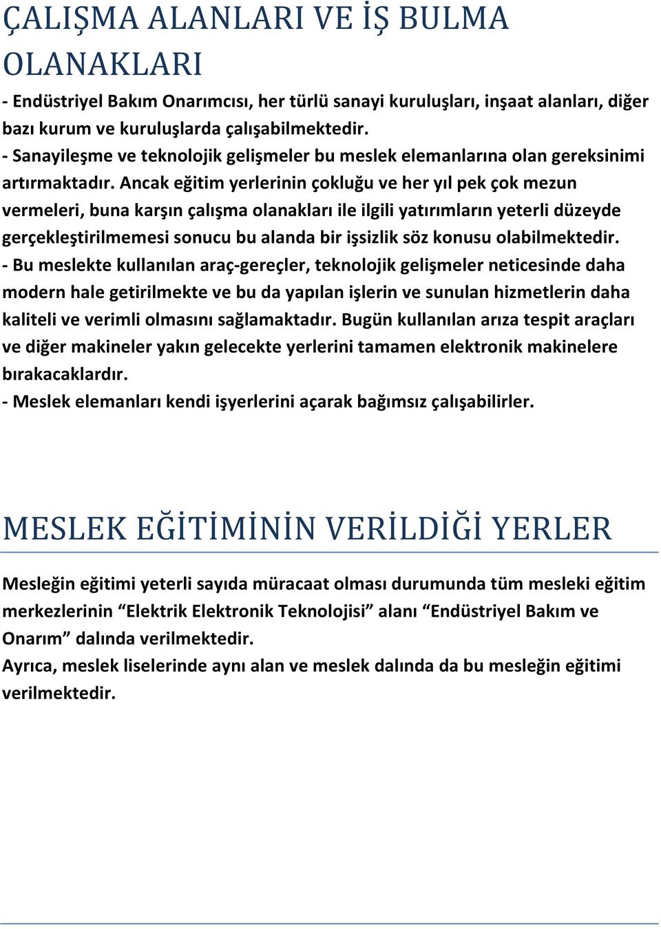 Ancak eğitim yerlerinin çokluğu ve her yıl pek çok mezun vermeleri, buna karşın çalışma olanakları ile ilgili yatırımların yeterli düzeyde gerçekleştirilmemesi sonucu bu alanda bir işsizlik söz