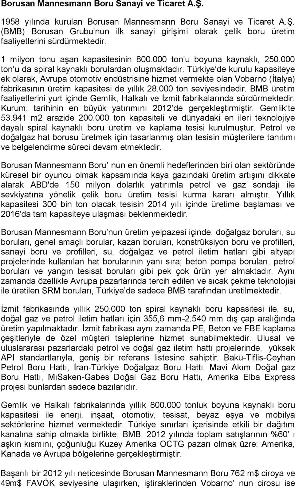 Türkiye de kurulu kapasiteye ek olarak, Avrupa otomotiv endüstrisine hizmet vermekte olan Vobarno (Ġtalya) fabrikasının üretim kapasitesi de yıllık 28.000 ton seviyesindedir.