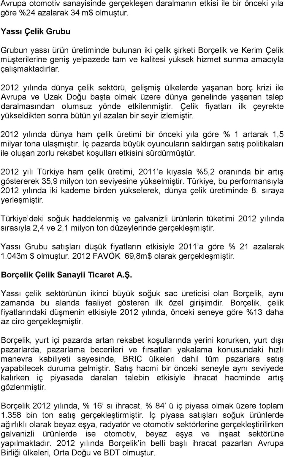 2012 yılında dünya çelik sektörü, geliģmiģ ülkelerde yaģanan borç krizi ile Avrupa ve Uzak Doğu baģta olmak üzere dünya genelinde yaģanan talep daralmasından olumsuz yönde etkilenmiģtir.