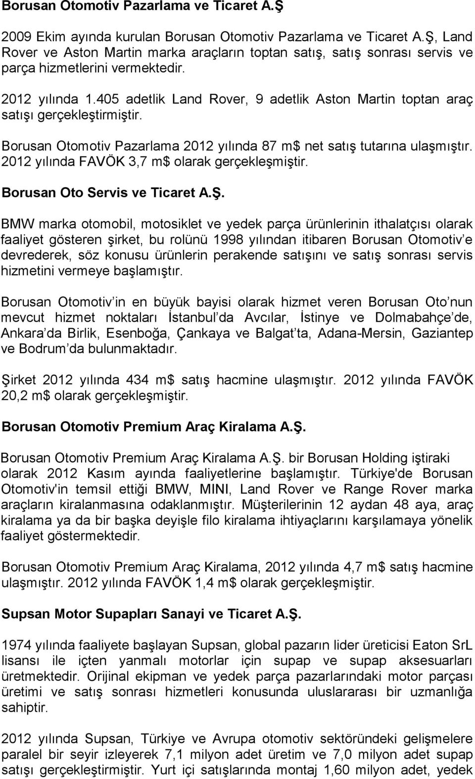 405 adetlik Land Rover, 9 adetlik Aston Martin toptan araç satıģı gerçekleģtirmiģtir. Borusan Otomotiv Pazarlama 2012 yılında 87 m$ net satıģ tutarına ulaģmıģtır.