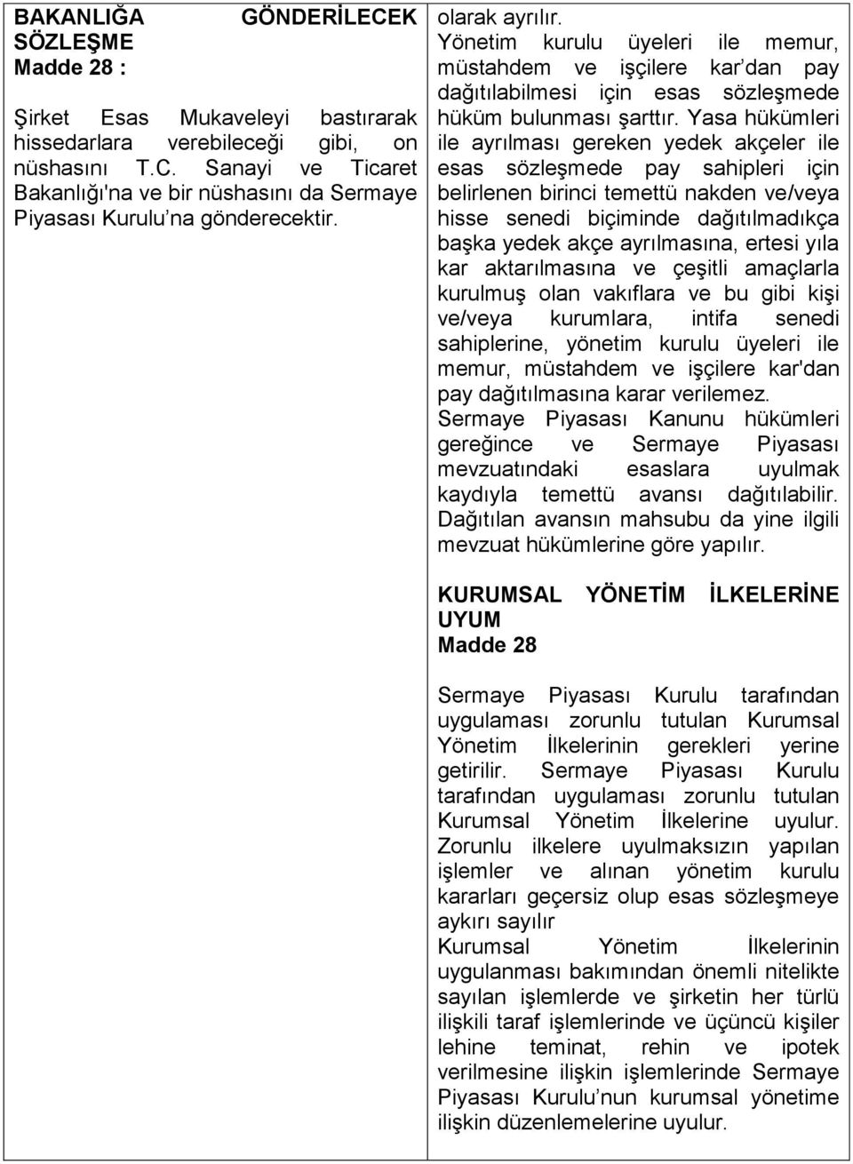 Yasa hükümleri ile ayrılması gereken yedek akçeler ile esas sözleģmede pay sahipleri için belirlenen birinci temettü nakden ve/veya hisse senedi biçiminde dağıtılmadıkça baģka yedek akçe ayrılmasına,